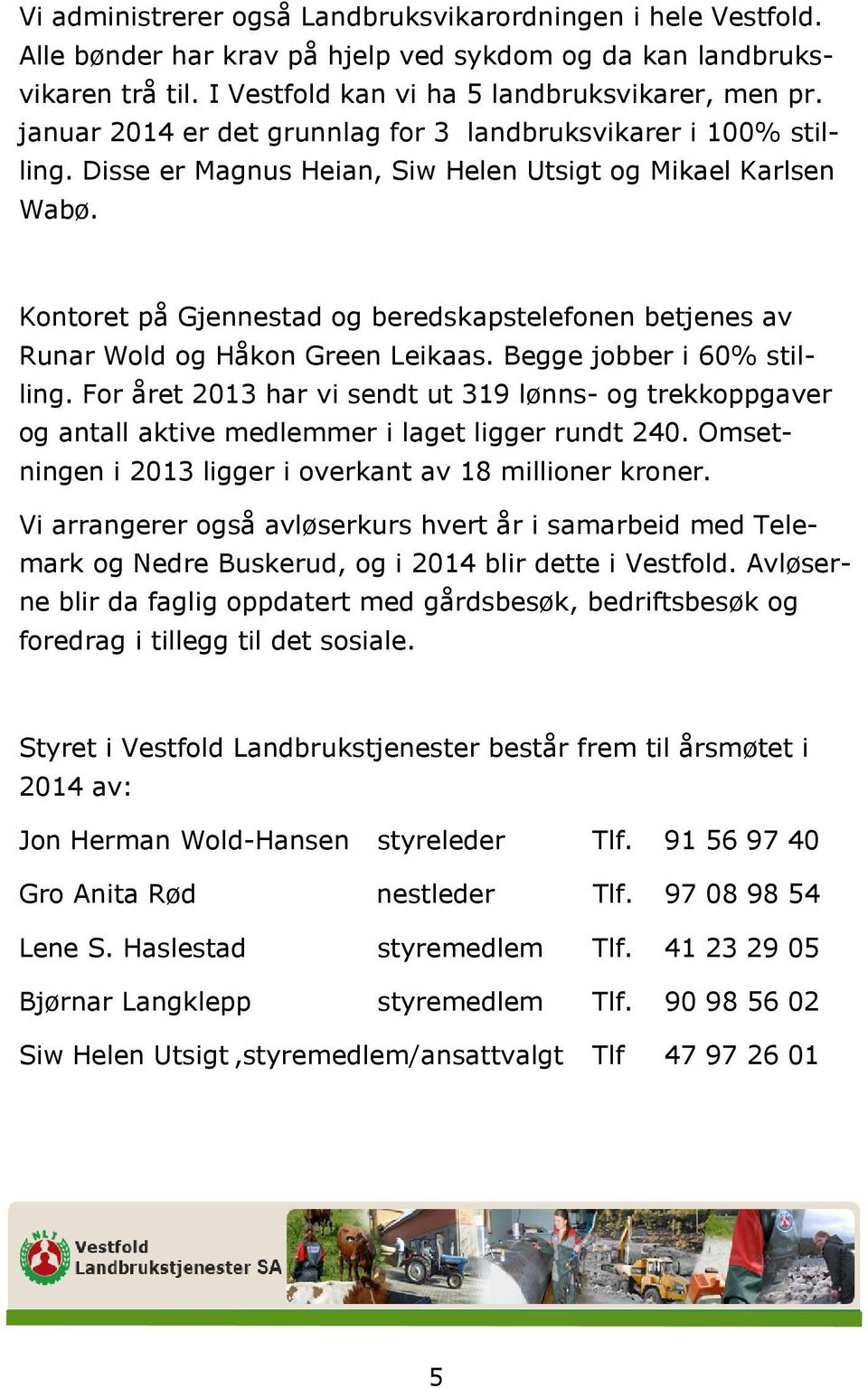 Kontoret på Gjennestad og beredskapstelefonen betjenes av Runar Wold og Håkon Green Leikaas. Begge jobber i 60% stilling.