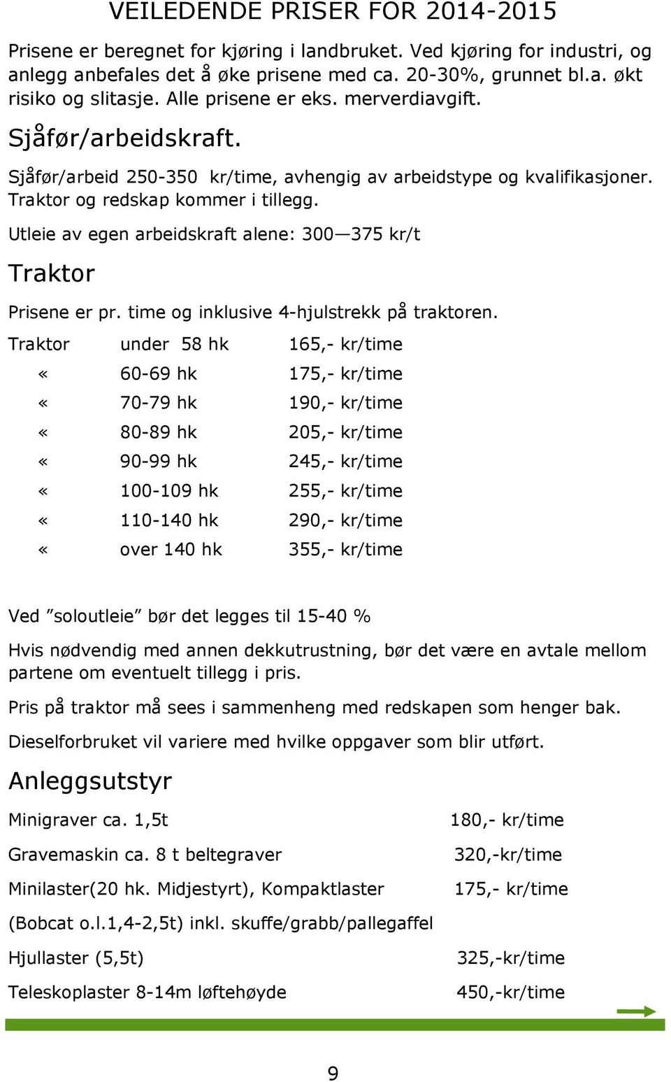 Utleie av egen arbeidskraft alene: 300 375 kr/t Traktor Prisene er pr. time og inklusive 4-hjulstrekk på traktoren.