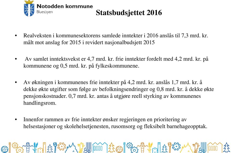 Av økningen i kommunenes frie inntekter på 4,2 mrd. kr. anslås 1,7 mrd. kr. å dekke økte utgifter som følge av befolkningsendringer og 0,8 mrd. kr. å dekke økte pensjonskostnader.