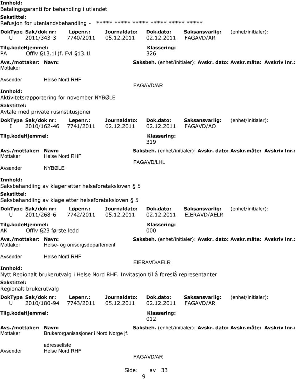 2011 02.12.2011 FAGAVD/AO NYBØLE 319 FAGAVD/LHL Saksbehandling av klager etter helseforetaksloven 5 Saksbehandling av klage etter helseforetaksloven 5 U 2011/268-6 7742/2011 05.12.2011 02.12.2011 EIERAVD/AELR AK Offlv 23 første ledd 000 Helse- og omsorgsdepartement EIERAVD/AELR Nytt Regionalt brukerutvalg i.