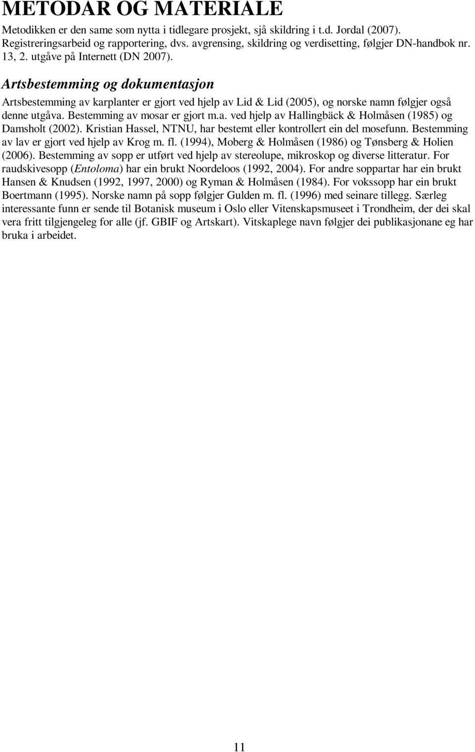 Artsbestemming og dokumentasjon Artsbestemming av karplanter er gjort ved hjelp av Lid & Lid (2005), og norske namn følgjer også denne utgåva. Bestemming av mosar er gjort m.a. ved hjelp av Hallingbäck & Holmåsen (1985) og Damsholt (2002).