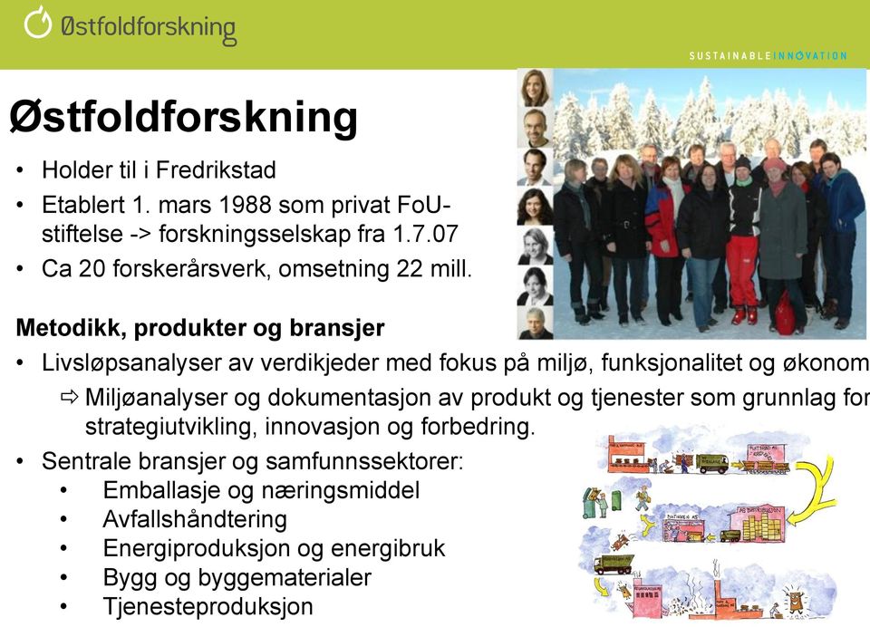 Metodikk, produkter og bransjer Livsløpsanalyser av verdikjeder med fokus på miljø, funksjonalitet og økonomi Miljøanalyser og