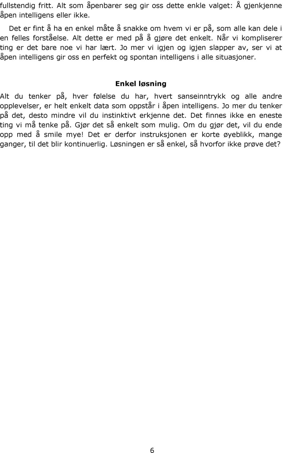 Jo mer vi igjen og igjen slapper av, ser vi at åpen intelligens gir oss en perfekt og spontan intelligens i alle situasjoner.