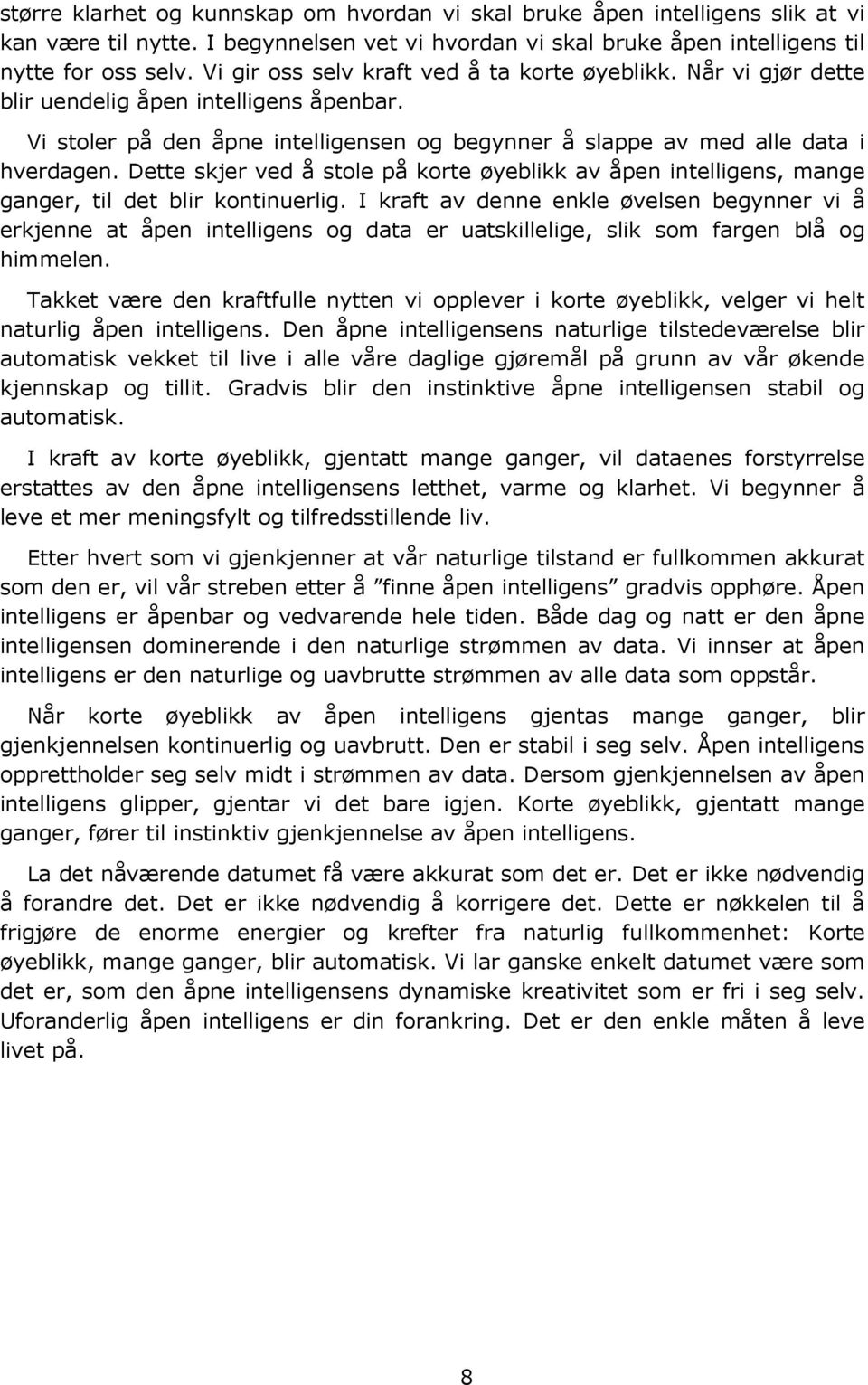 Dette skjer ved å stole på korte øyeblikk av åpen intelligens, mange ganger, til det blir kontinuerlig.