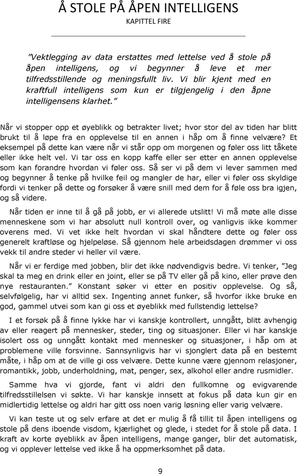 Når vi stopper opp et øyeblikk og betrakter livet; hvor stor del av tiden har blitt brukt til å løpe fra en opplevelse til en annen i håp om å finne velvære?