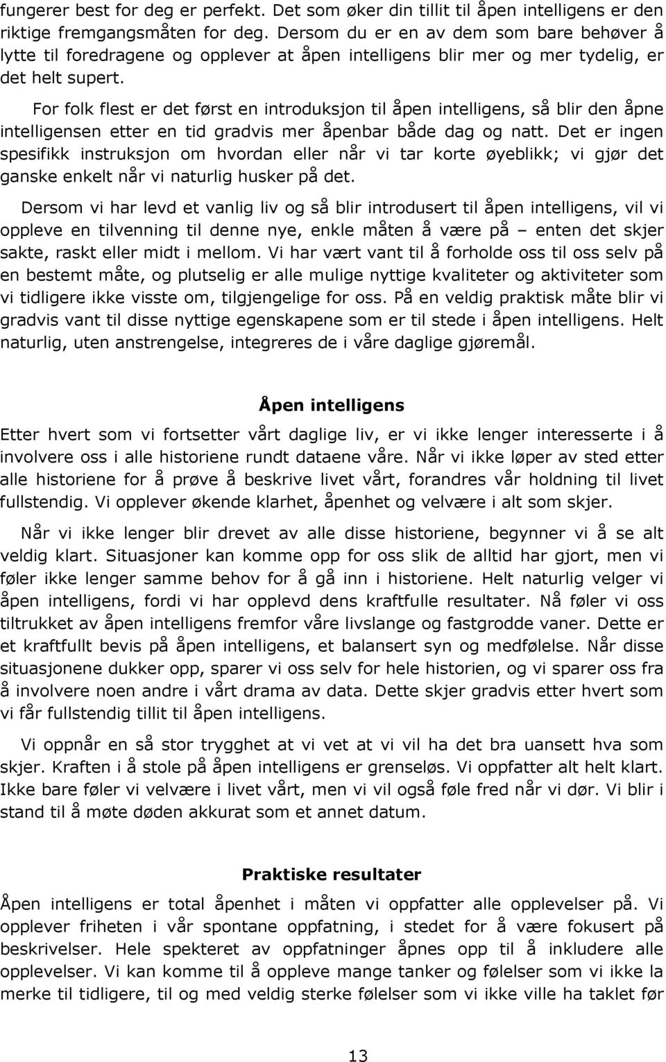 For folk flest er det først en introduksjon til åpen intelligens, så blir den åpne intelligensen etter en tid gradvis mer åpenbar både dag og natt.