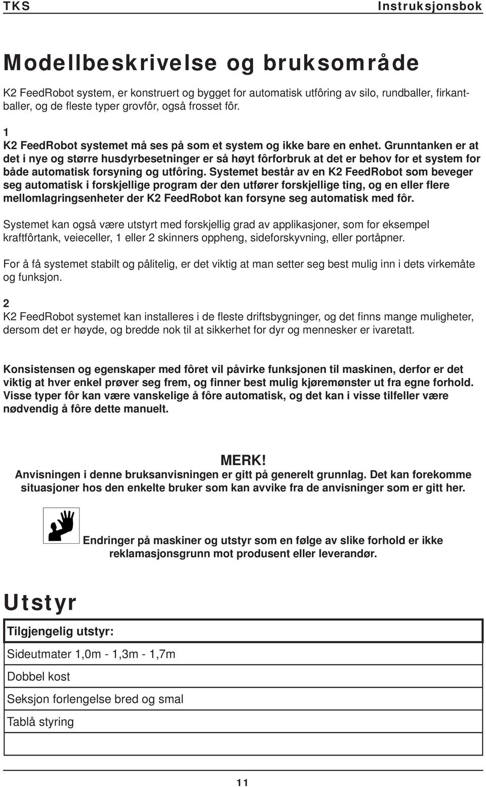 Grunntanken er at det i nye og større husdyrbesetninger er så høyt fôrforbruk at det er behov for et system for både automatisk forsyning og utfôring.