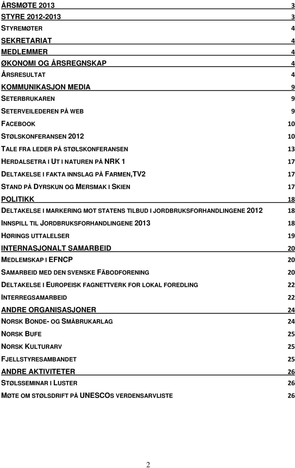 DELTAKELSE I MARKERING MOT STATENS TILBUD I JORDBRUKSFORHANDLINGENE 2012 18 INNSPILL TIL JORDBRUKSFORHANDLINGENE 2013 18 HØRINGS UTTALELSER 19 INTERNASJONALT SAMARBEID 20 MEDLEMSKAP I EFNCP 20