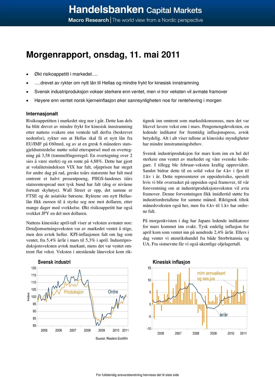 norsk kjerneinflasjon øker sannsynligheten noe for renteheving i morgen Internasjonalt Risikoappetitten i markedet steg noe i går.