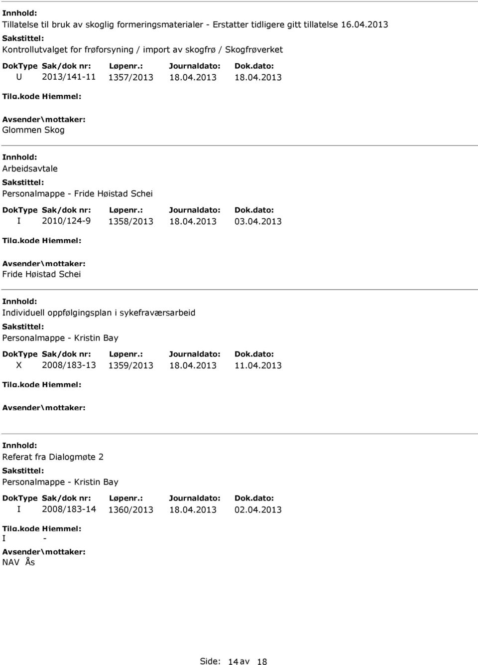 03.04.2013 Fride Høistad Schei ndividuell oppfølgingsplan i sykefraværsarbeid Personalmappe - Kristin Bay X 2008/183-13 1359/2013 11.