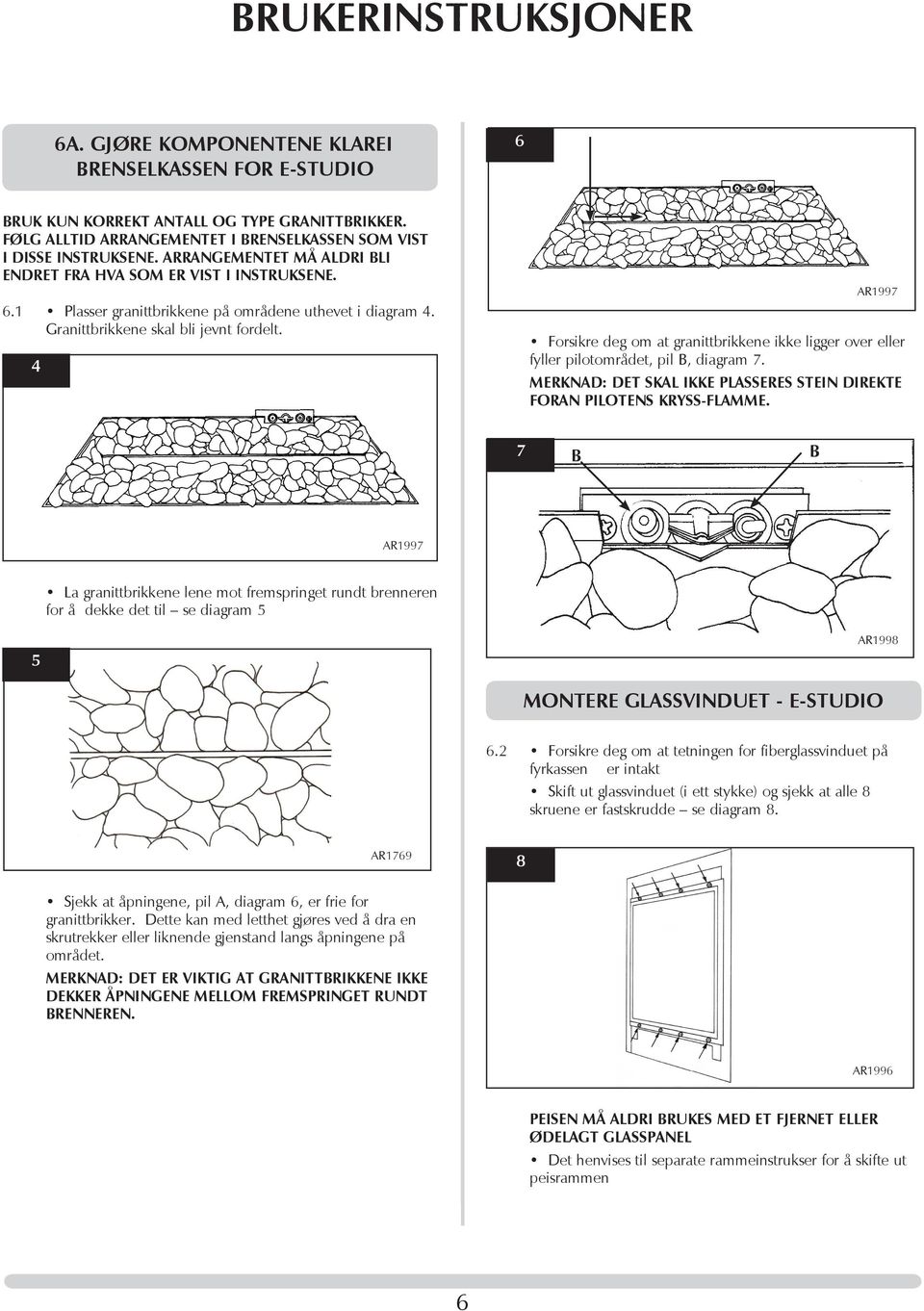 4 AR1997 Forsikre deg om at granittbrikkene ikke ligger over eller fyller pilotområdet, pil B, diagram 7. MERKNAD: DET SKAL IKKE PLASSERES STEIN DIREKTE FORAN PILOTENS KRYSS-FLAMME.