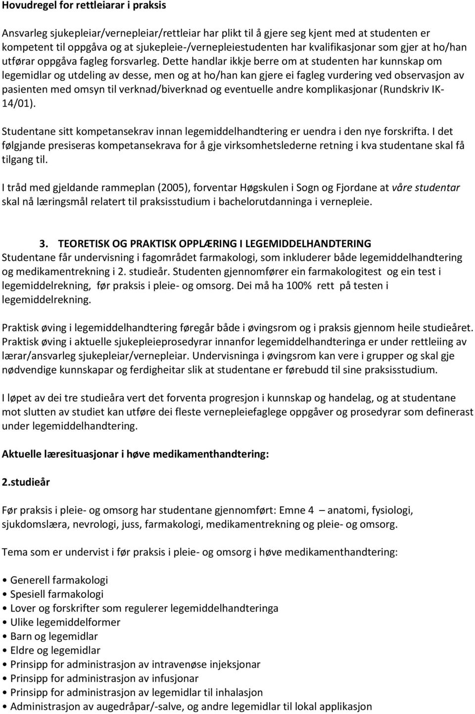 Dette handlar ikkje berre om at studenten har kunnskap om legemidlar og utdeling av desse, men og at ho/han kan gjere ei fagleg vurdering ved observasjon av pasienten med omsyn til verknad/biverknad