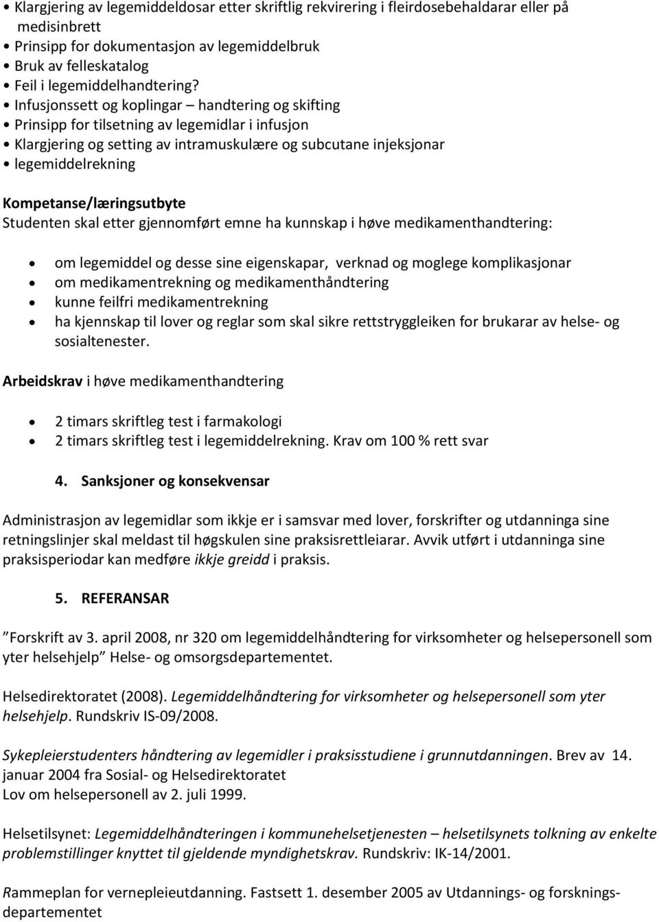 Kompetanse/læringsutbyte Studenten skal etter gjennomført emne ha kunnskap i høve medikamenthandtering: om legemiddel og desse sine eigenskapar, verknad og moglege komplikasjonar om medikamentrekning