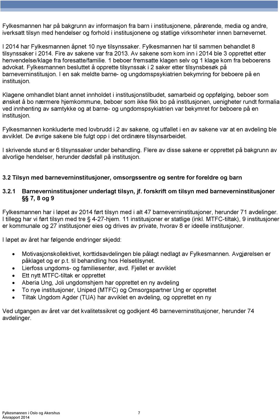 Av sakene som kom inn i 2014 ble 3 opprettet etter henvendelse/klage fra foresatte/familie. 1 beboer fremsatte klagen selv og 1 klage kom fra beboerens advokat.