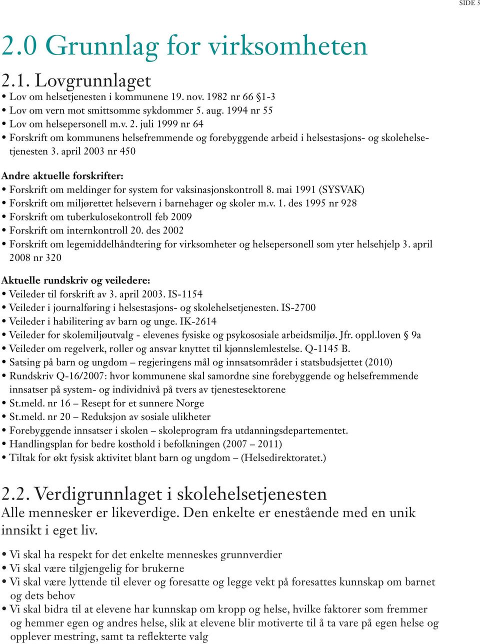 91 (SYSVAK) Forskrift om miljørettet helsevern i barnehager og skoler m.v. 1. des 1995 nr 928 Forskrift om tuberkulosekontroll feb 2009 Forskrift om internkontroll 20.