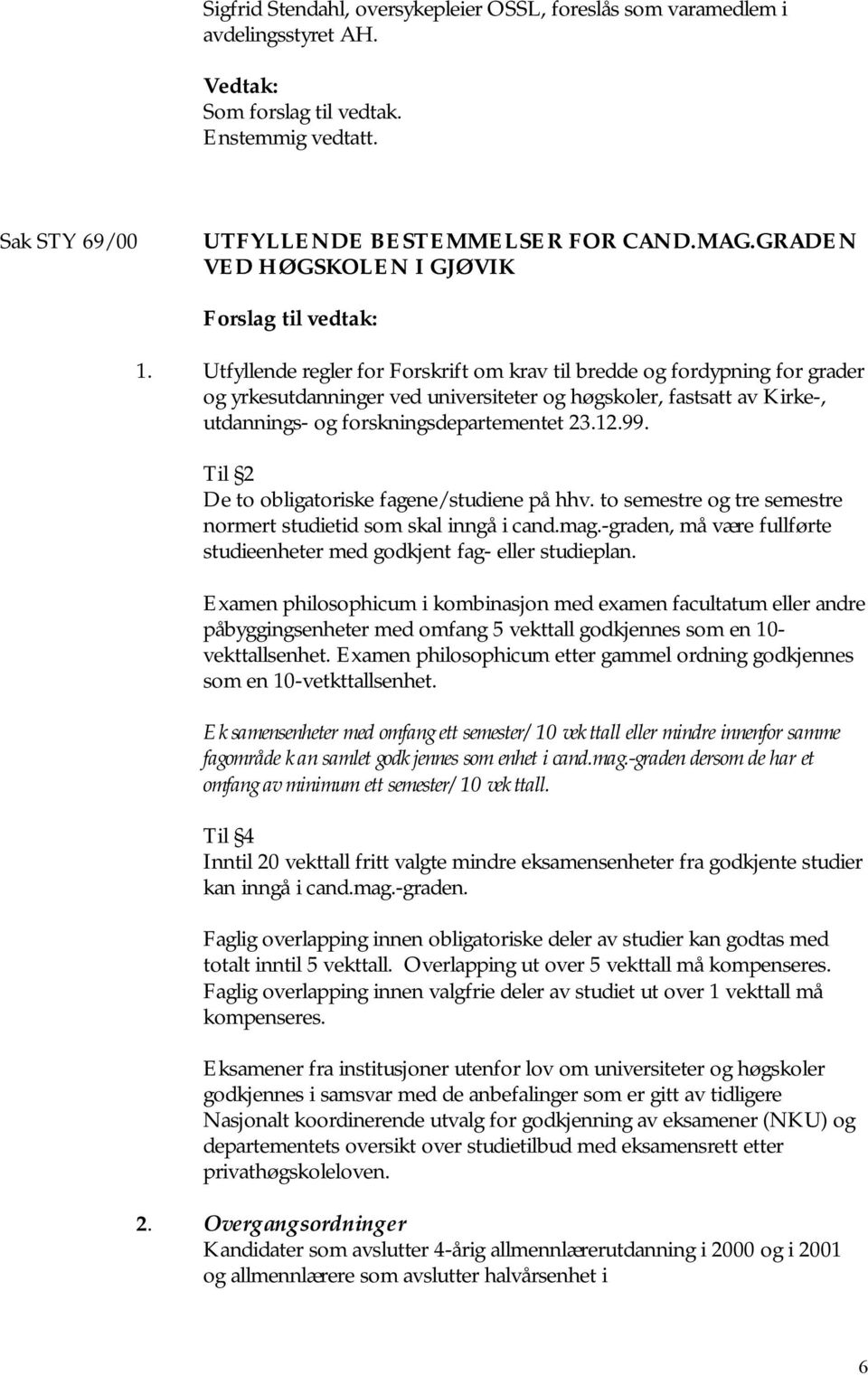 Til 2 De to obligatoriske fagene/studiene på hhv. to semestre og tre semestre normert studietid som skal inngå i cand.mag.-graden, må være fullførte studieenheter med godkjent fag- eller studieplan.