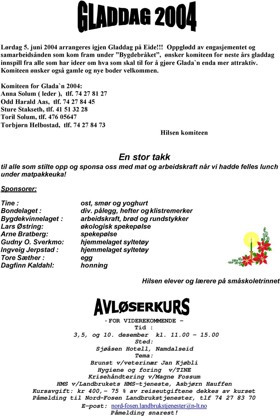 attraktiv. Komiteen ønsker også gamle og nye boder velkommen. Komiteen for Glada`n 2004: Anna Solum ( leder ), tlf. 74 27 81 27 Odd Harald Aas, tlf. 74 27 84 45 Sture Stakseth, tlf.