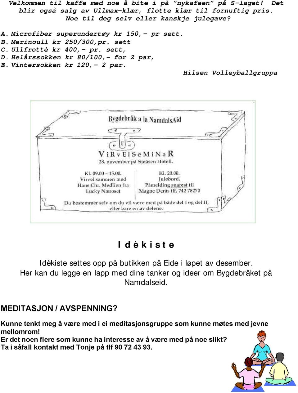 Hilsen Volleyballgruppa I d è k i s t e Idèkiste settes opp på butikken på Eide i løpet av desember. Her kan du legge en lapp med dine tanker og ideer om Bygdebråket på Namdalseid.