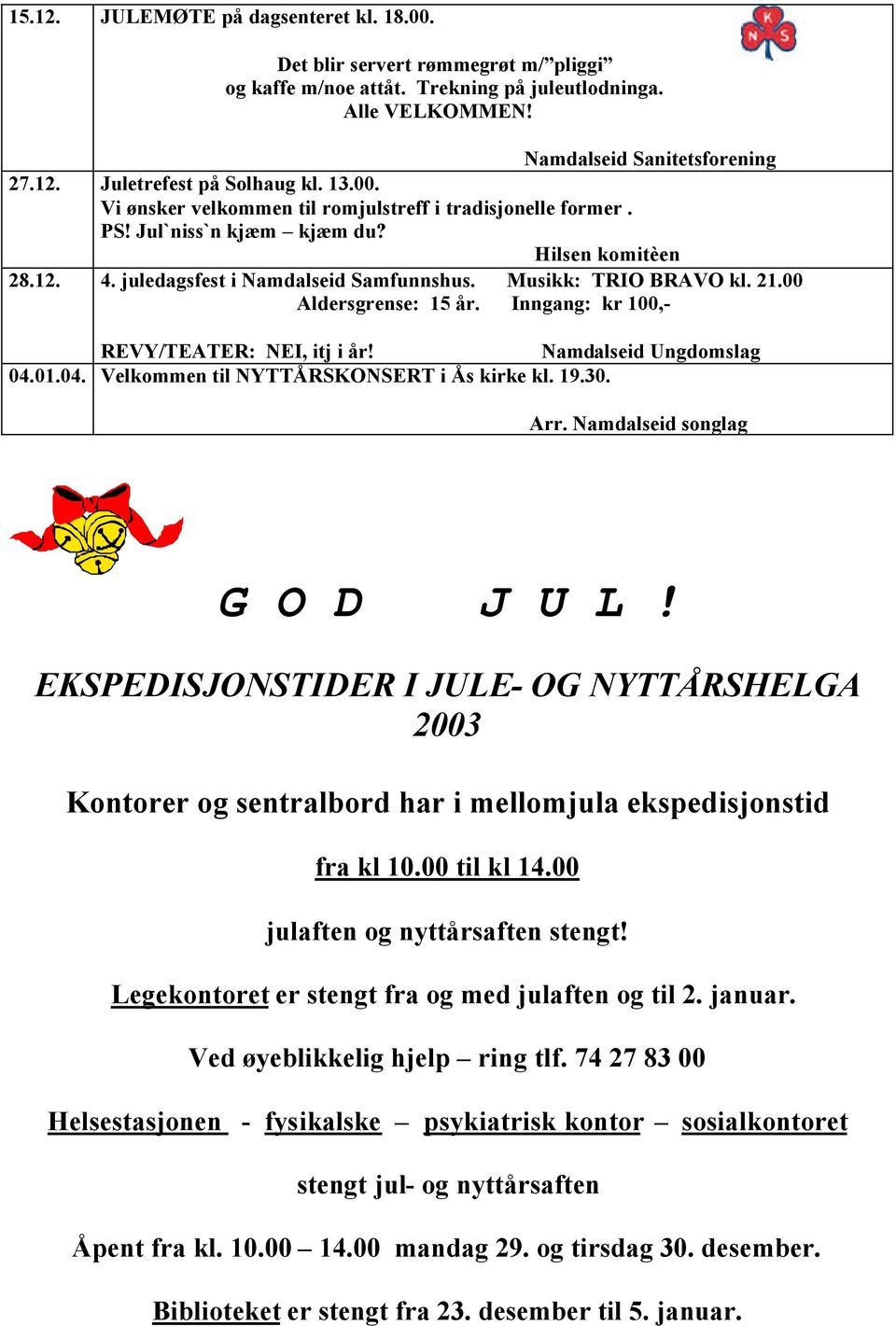 00 Aldersgrense: 15 år. Inngang: kr 100,- REVY/TEATER: NEI, itj i år! Namdalseid Ungdomslag 04.01.04. Velkommen til NYTTÅRSKONSERT i Ås kirke kl. 19.30. Arr. Namdalseid songlag G O D J U L!