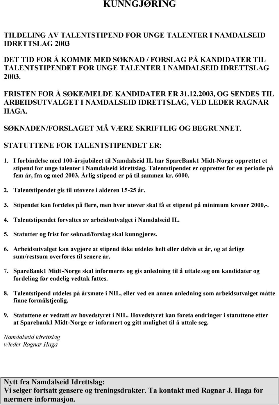 STATUTTENE FOR TALENTSTIPENDET ER: 1. I forbindelse med 100-årsjubileet til Namdalseid IL har SpareBank1 Midt-Norge opprettet et stipend for unge talenter i Namdalseid idrettslag.