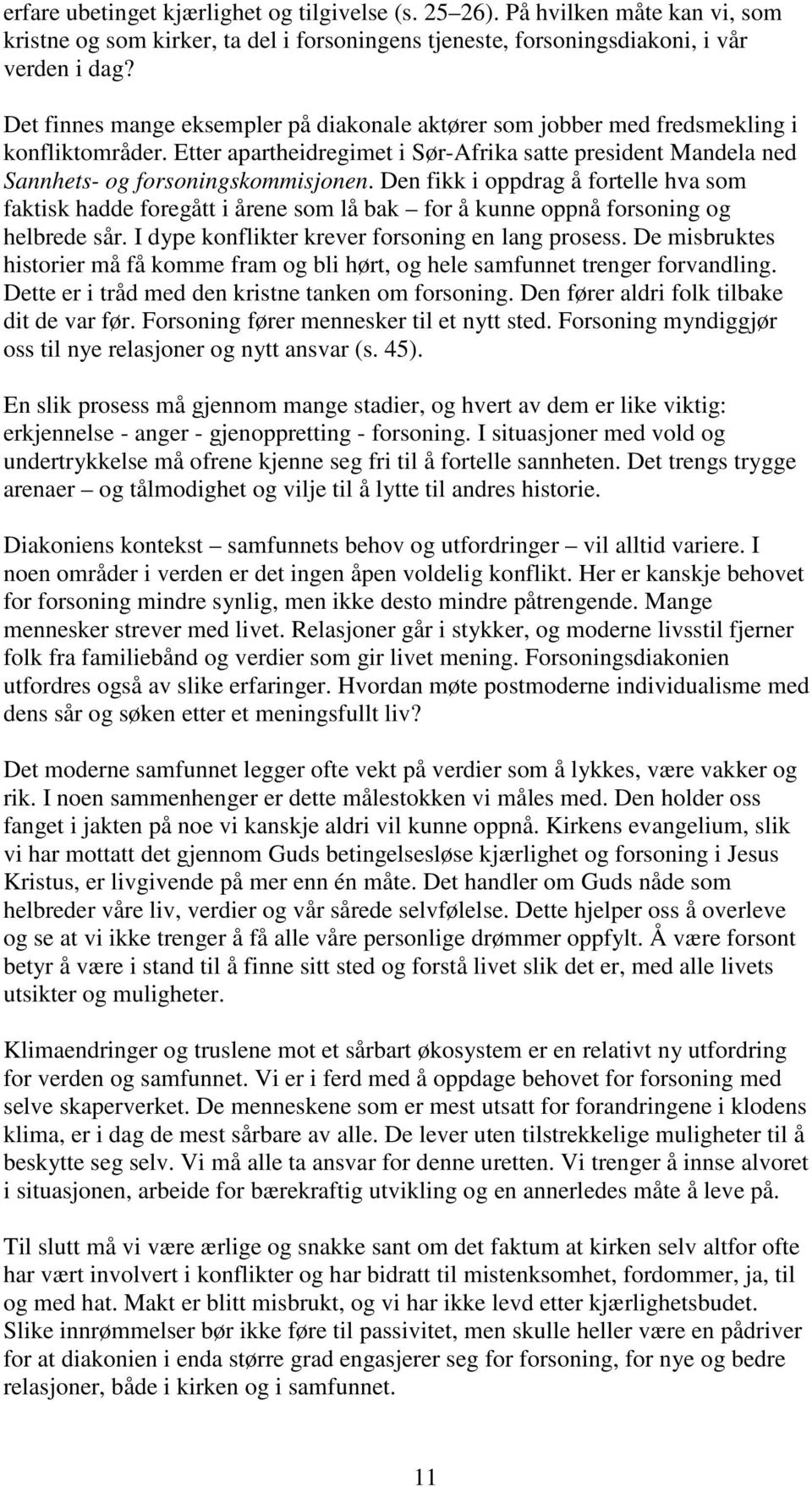 Den fikk i oppdrag å fortelle hva som faktisk hadde foregått i årene som lå bak for å kunne oppnå forsoning og helbrede sår. I dype konflikter krever forsoning en lang prosess.