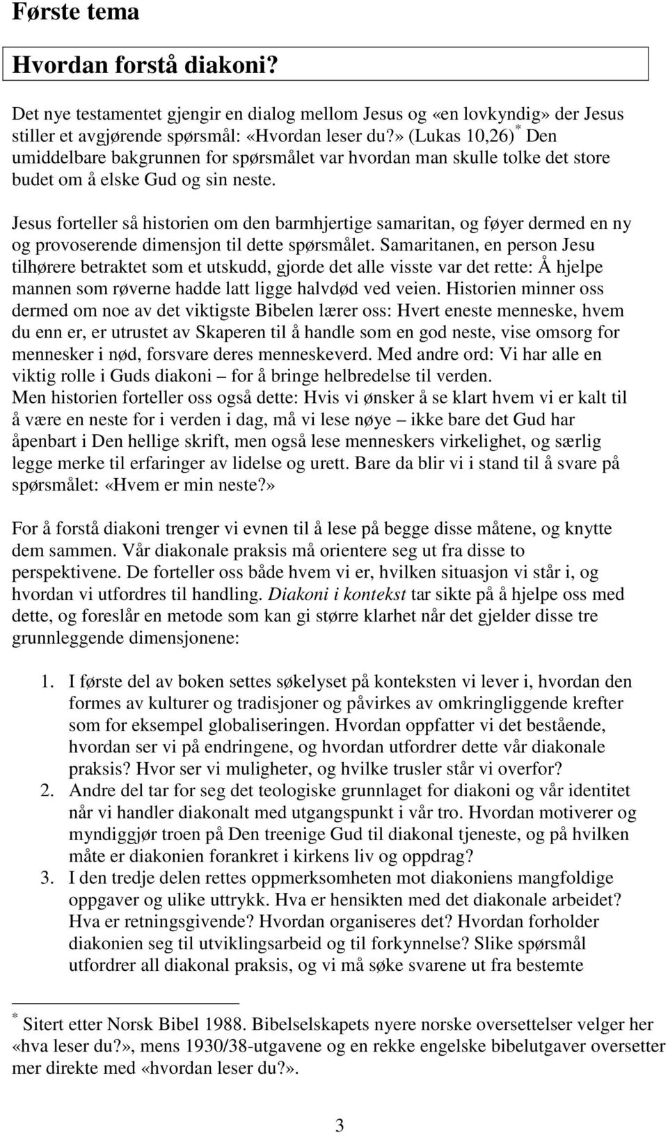 Jesus forteller så historien om den barmhjertige samaritan, og føyer dermed en ny og provoserende dimensjon til dette spørsmålet.