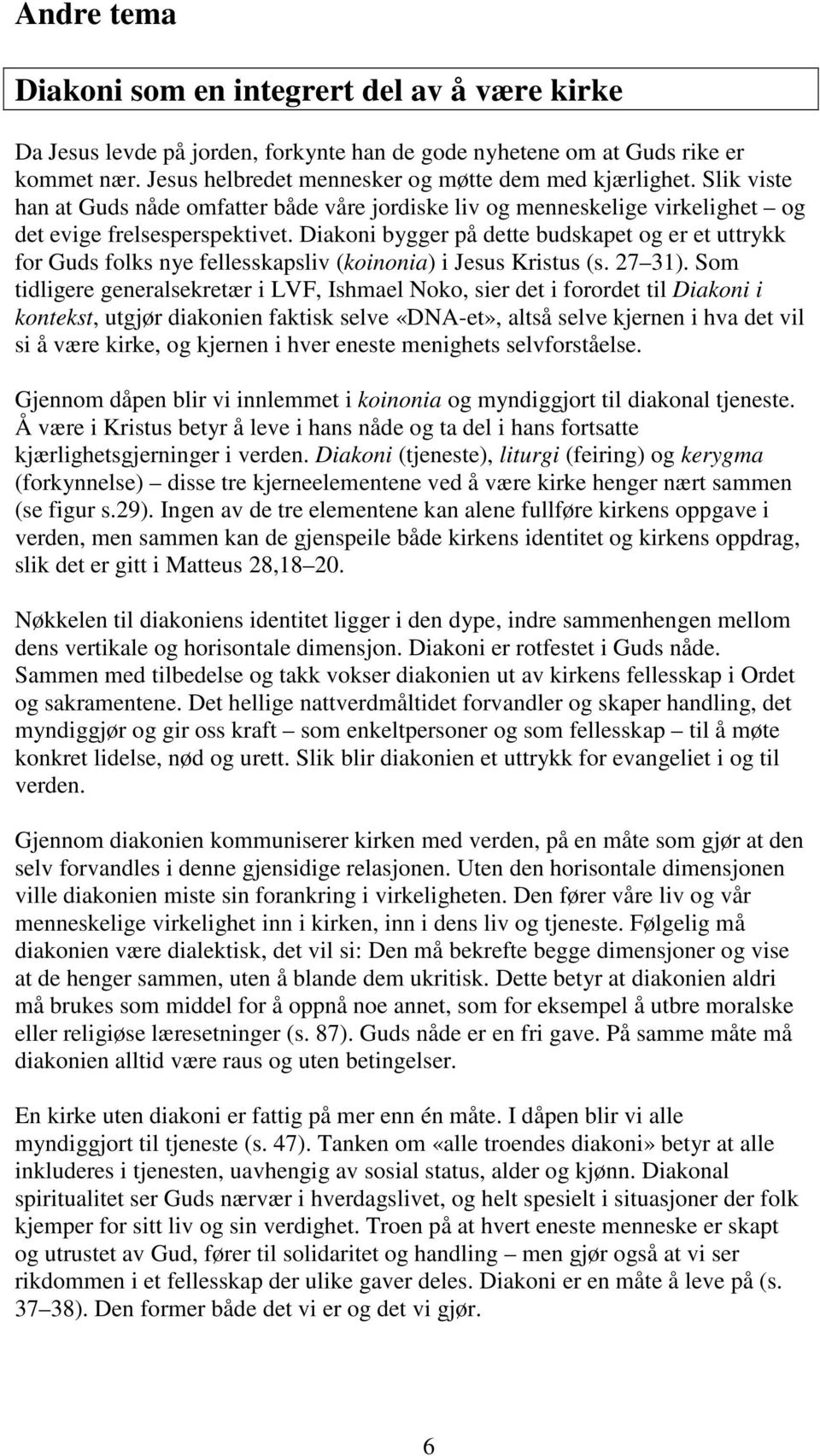 Diakoni bygger på dette budskapet og er et uttrykk for Guds folks nye fellesskapsliv (koinonia) i Jesus Kristus (s. 27 31).