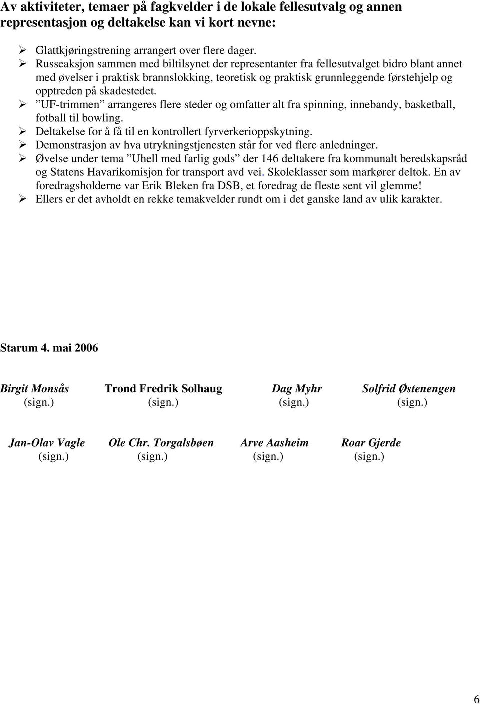 skadestedet. UF-trimmen arrangeres flere steder og omfatter alt fra spinning, innebandy, basketball, fotball til bowling. Deltakelse for å få til en kontrollert fyrverkerioppskytning.