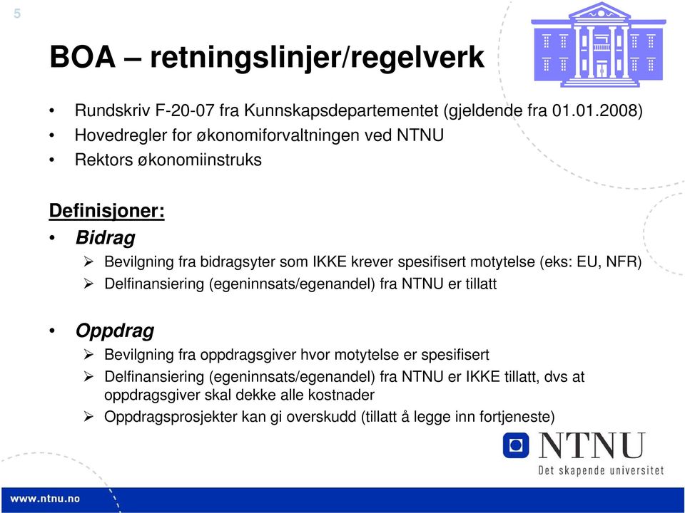 spesifisert motytelse (eks: EU, NFR) Delfinansiering (egeninnsats/egenandel) fra NTNU er tillatt Oppdrag Bevilgning fra oppdragsgiver hvor