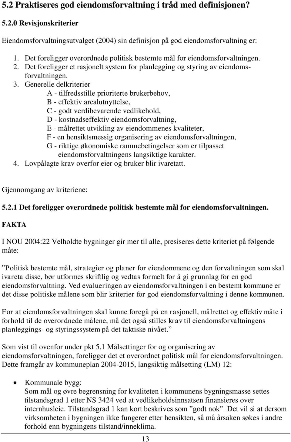 Generelle delkriterier A - tilfredsstille prioriterte brukerbehov, B - effektiv arealutnyttelse, C - godt verdibevarende vedlikehold, D - kostnadseffektiv eiendomsforvaltning, E - målrettet utvikling