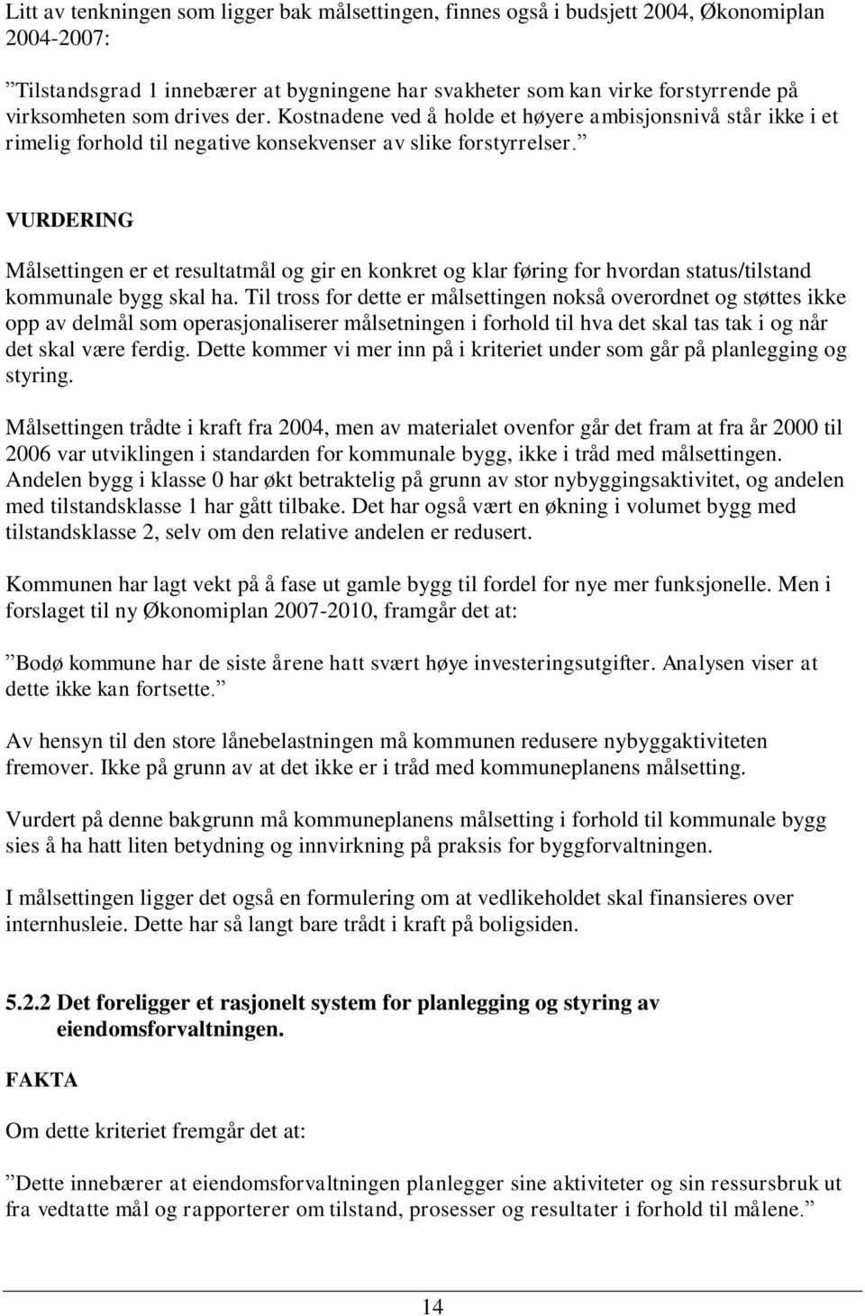 VURDERING Målsettingen er et resultatmål og gir en konkret og klar føring for hvordan status/tilstand kommunale bygg skal ha.