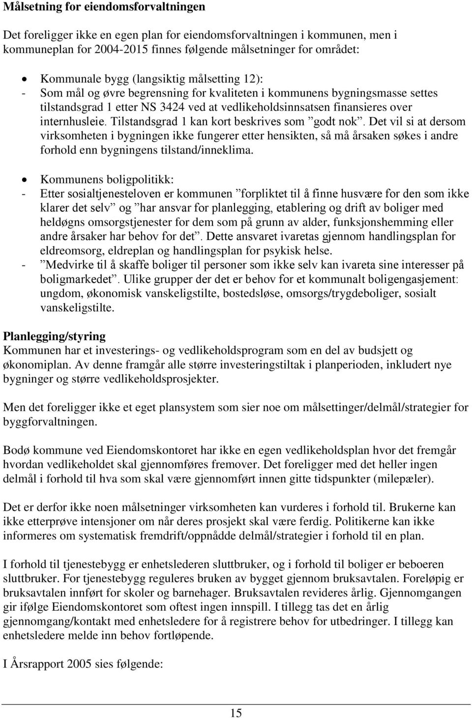 Tilstandsgrad 1 kan kort beskrives som godt nok. Det vil si at dersom virksomheten i bygningen ikke fungerer etter hensikten, så må årsaken søkes i andre forhold enn bygningens tilstand/inneklima.