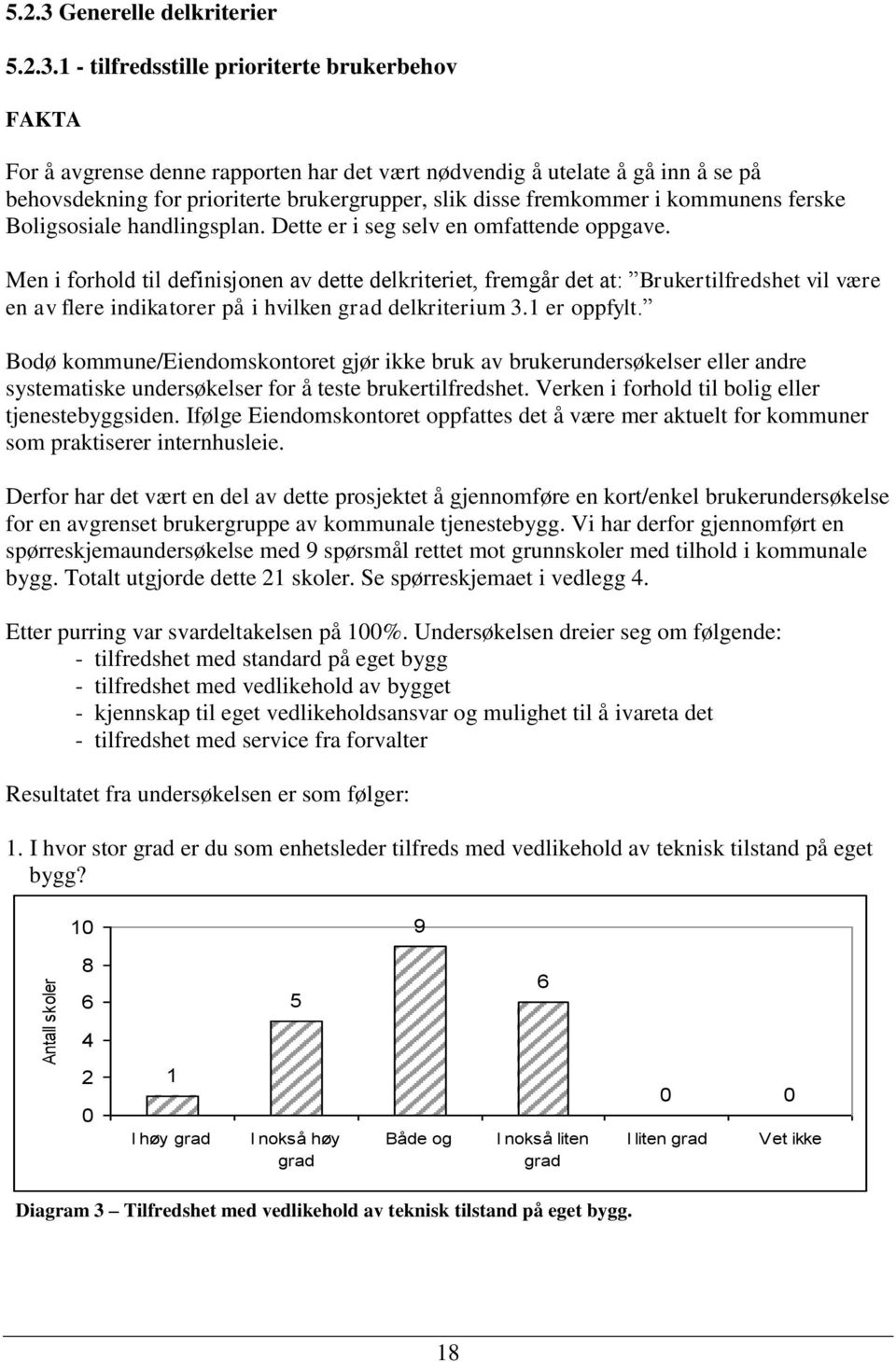 1 - tilfredsstille prioriterte brukerbehov FAKTA For å avgrense denne rapporten har det vært nødvendig å utelate å gå inn å se på behovsdekning for prioriterte brukergrupper, slik disse fremkommer i