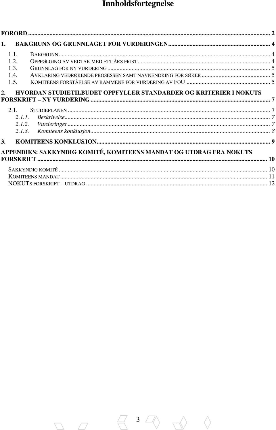 HVORDAN STUDIETILBUDET OPPFYLLER STANDARDER OG KRITERIER I NOKUTS FORSKRIFT NY VURDERING... 7 2.1. STUDIEPLANEN... 7 2.1.1. Beskrivelse... 7 2.1.2. Vurderinger... 7 2.1.3.