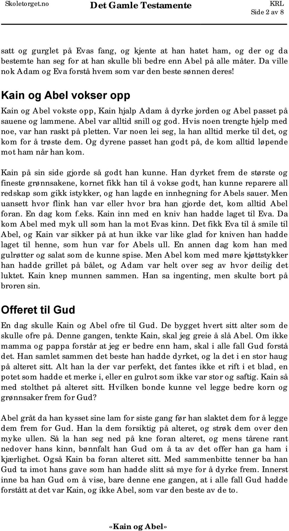 Abel var alltid snill og god. Hvis noen trengte hjelp med noe, var han raskt på pletten. Var noen lei seg, la han alltid merke til det, og kom for å trøste dem.