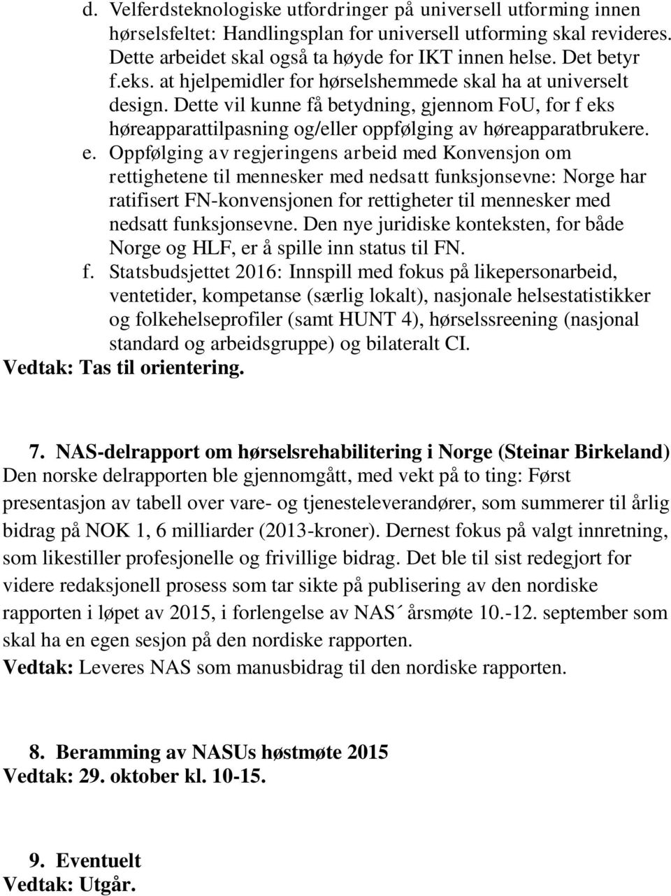 e. Oppfølging av regjeringens arbeid med Konvensjon om rettighetene til mennesker med nedsatt funksjonsevne: Norge har ratifisert FN-konvensjonen for rettigheter til mennesker med nedsatt