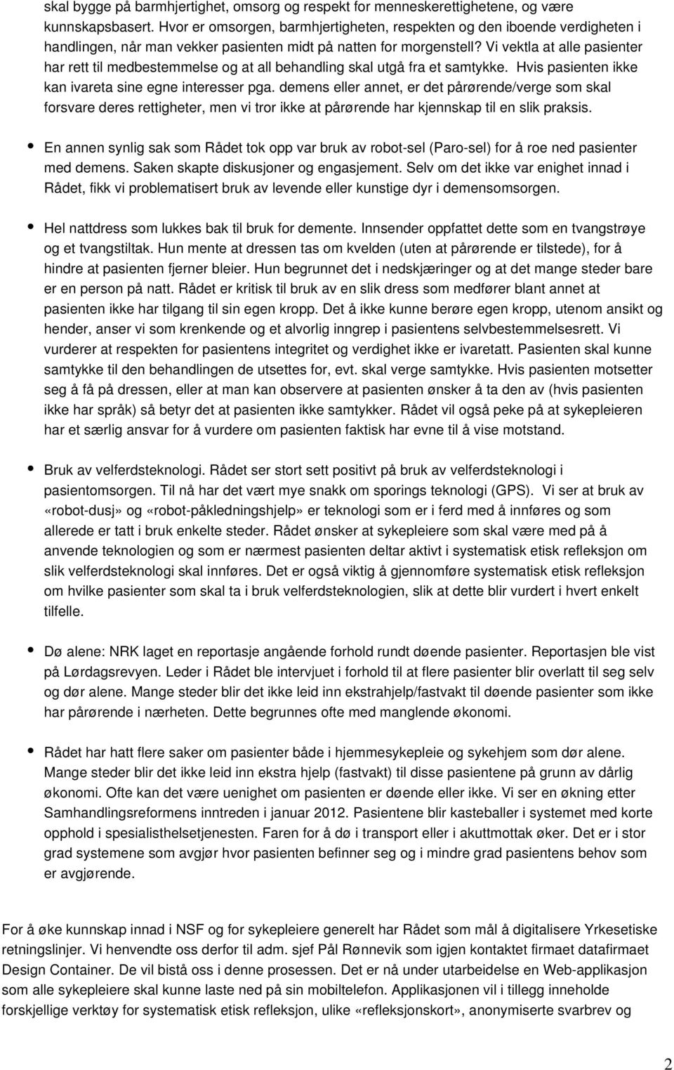 Vi vektla at alle pasienter har rett til medbestemmelse og at all behandling skal utgå fra et samtykke. Hvis pasienten ikke kan ivareta sine egne interesser pga.