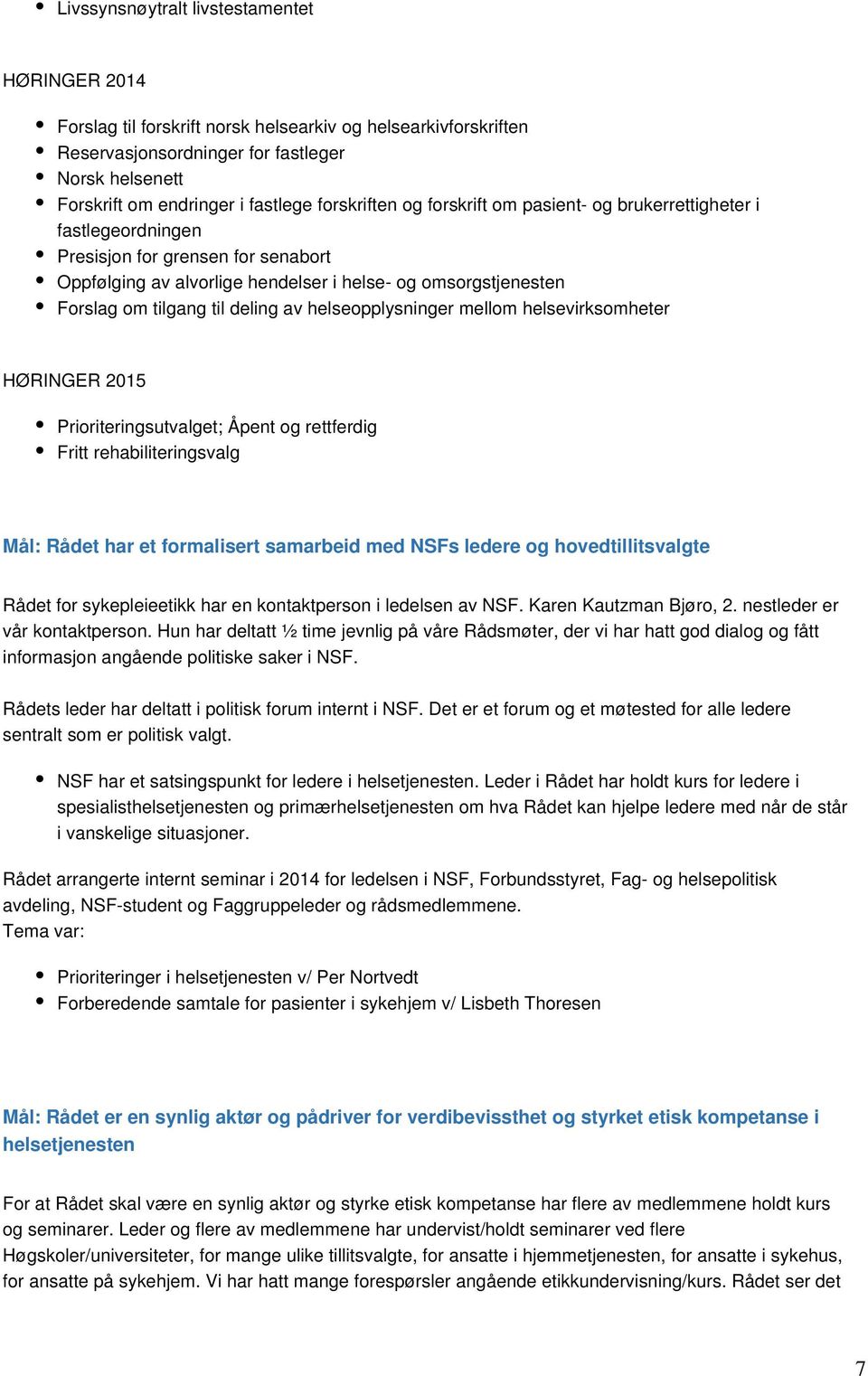 deling av helseopplysninger mellom helsevirksomheter HØRINGER 2015 Prioriteringsutvalget; Åpent og rettferdig Fritt rehabiliteringsvalg Mål: Rådet har et formalisert samarbeid med NSFs ledere og