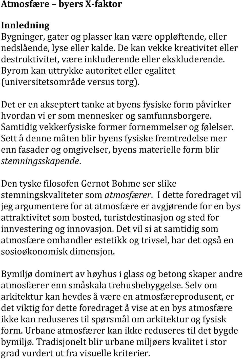 Det er en akseptert tanke at byens fysiske form påvirker hvordan vi er som mennesker og samfunnsborgere. Samtidig vekkerfysiske former fornemmelser og følelser.