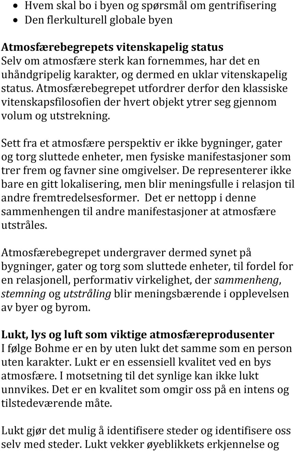 Sett fra et atmosfære perspektiv er ikke bygninger, gater og torg sluttede enheter, men fysiske manifestasjoner som trer frem og favner sine omgivelser.