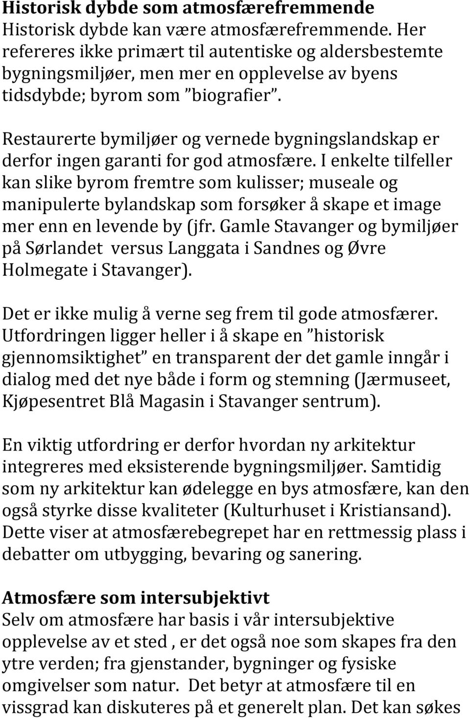 Restaurerte bymiljøer og vernede bygningslandskap er derfor ingen garanti for god atmosfære.