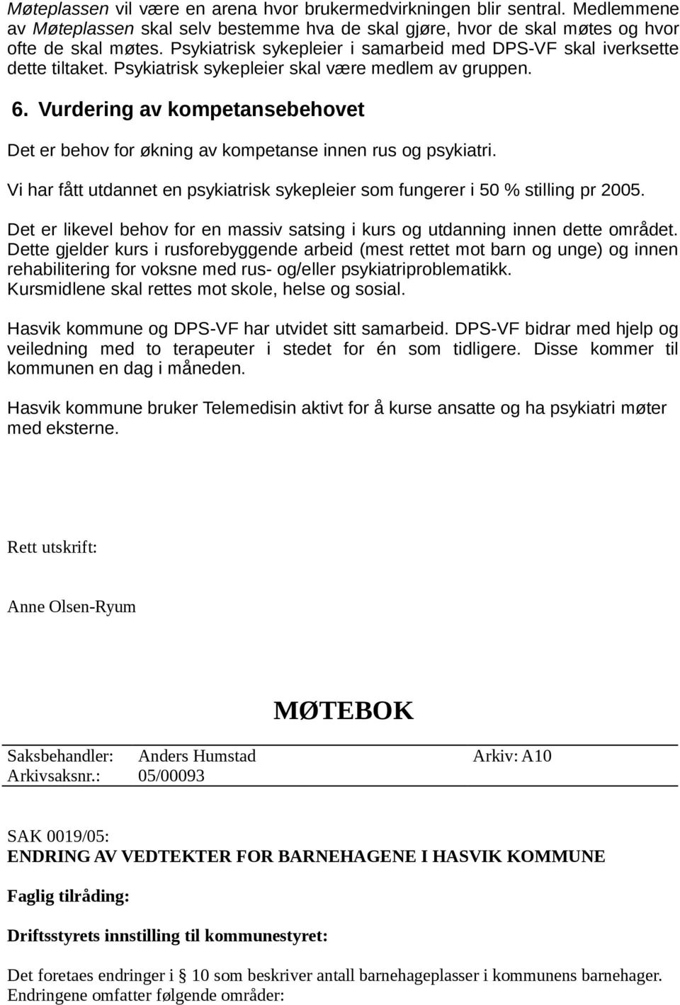 Vurdering av kompetansebehovet Det er behov for økning av kompetanse innen rus og psykiatri. Vi har fått utdannet en psykiatrisk sykepleier som fungerer i 50 % stilling pr 2005.