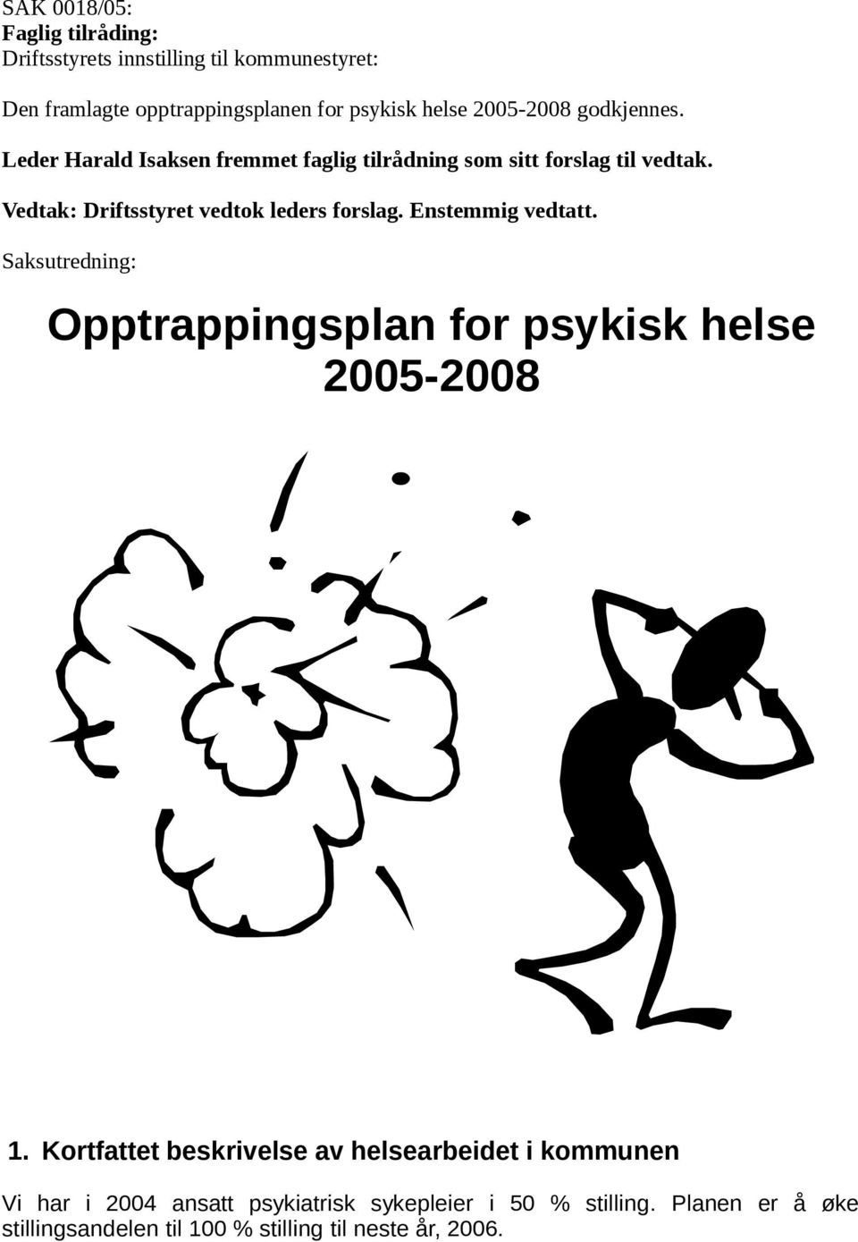 Vedtak: Driftsstyret vedtok leders forslag. Enstemmig vedtatt. Saksutredning: Opptrappingsplan for psykisk helse 2005-2008 1.