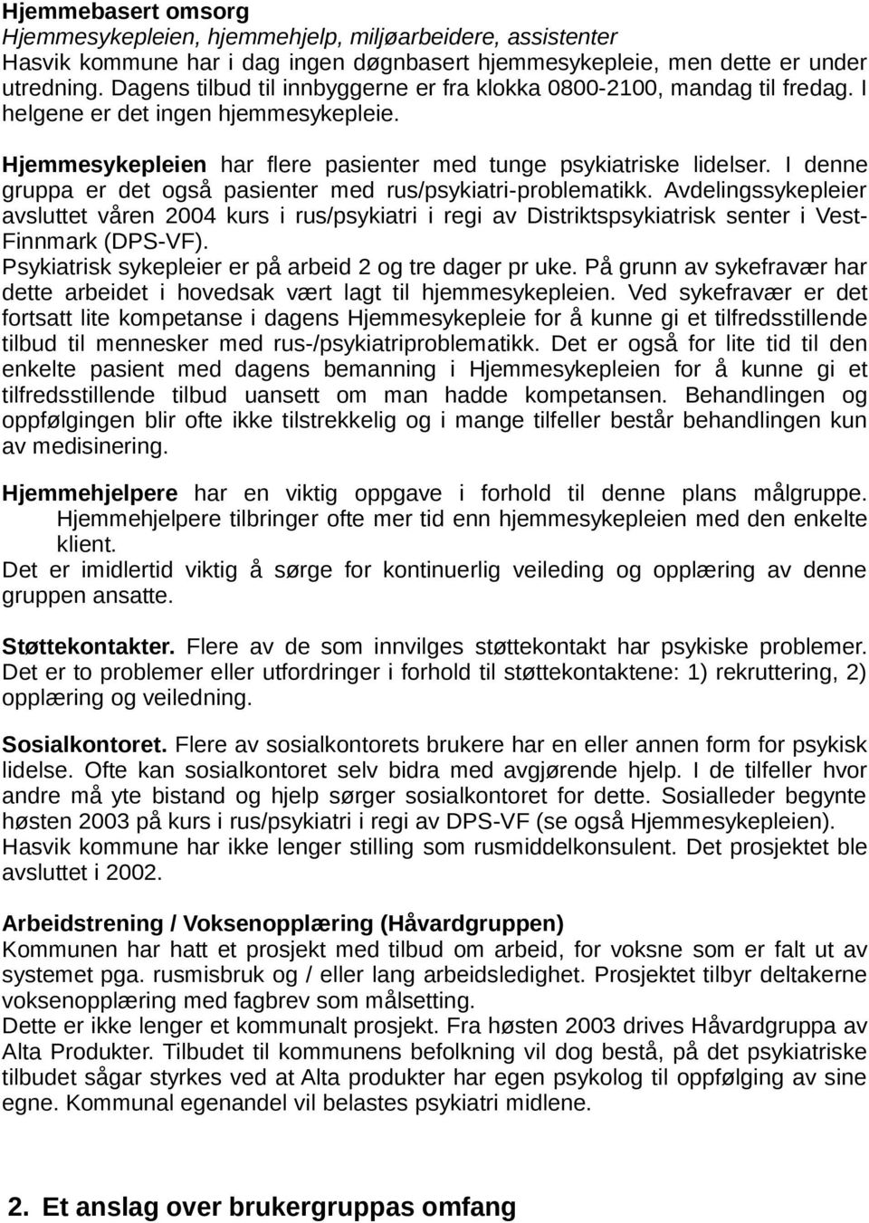 I denne gruppa er det også pasienter med rus/psykiatri-problematikk. Avdelingssykepleier avsluttet våren 2004 kurs i rus/psykiatri i regi av Distriktspsykiatrisk senter i Vest- Finnmark (DPS-VF).