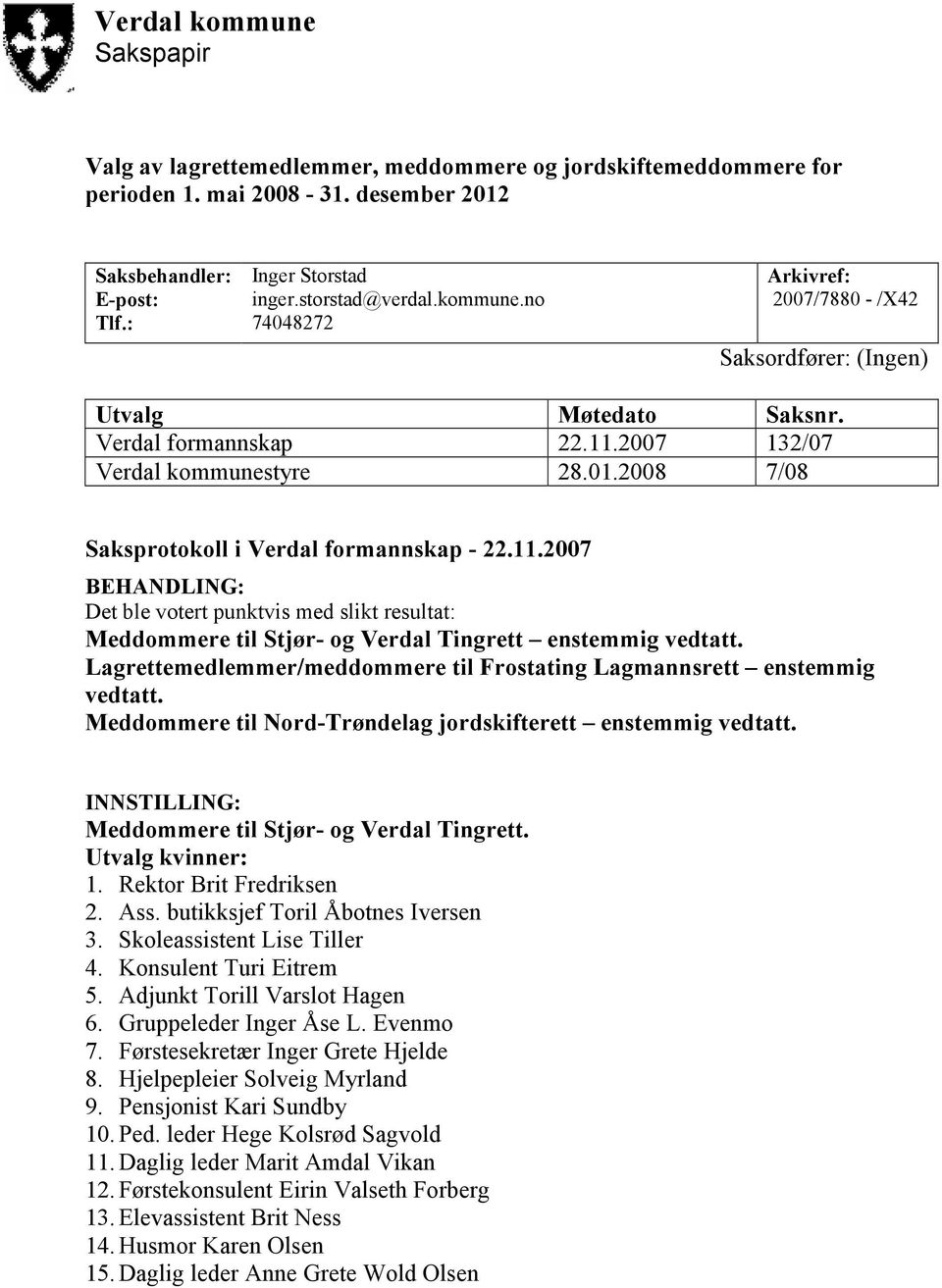 2008 7/08 Saksprotokoll i Verdal formannskap - 22.11.2007 BEHANDLING: Det ble votert punktvis med slikt resultat: Meddommere til Stjør- og Verdal Tingrett enstemmig vedtatt.