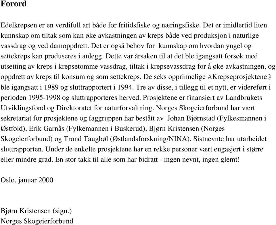 Det er også behov for kunnskap om hvordan yngel og settekreps kan produseres i anlegg.