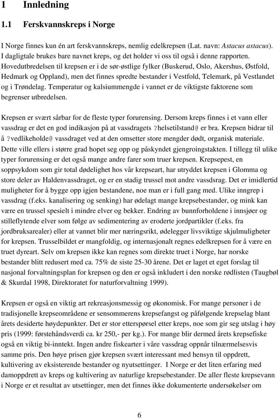 Hovedutbredelsen til krepsen er i de sør-østlige fylker (Buskerud, Oslo, Akershus, Østfold, Hedmark og Oppland), men det finnes spredte bestander i Vestfold, Telemark, på Vestlandet og i Trøndelag.