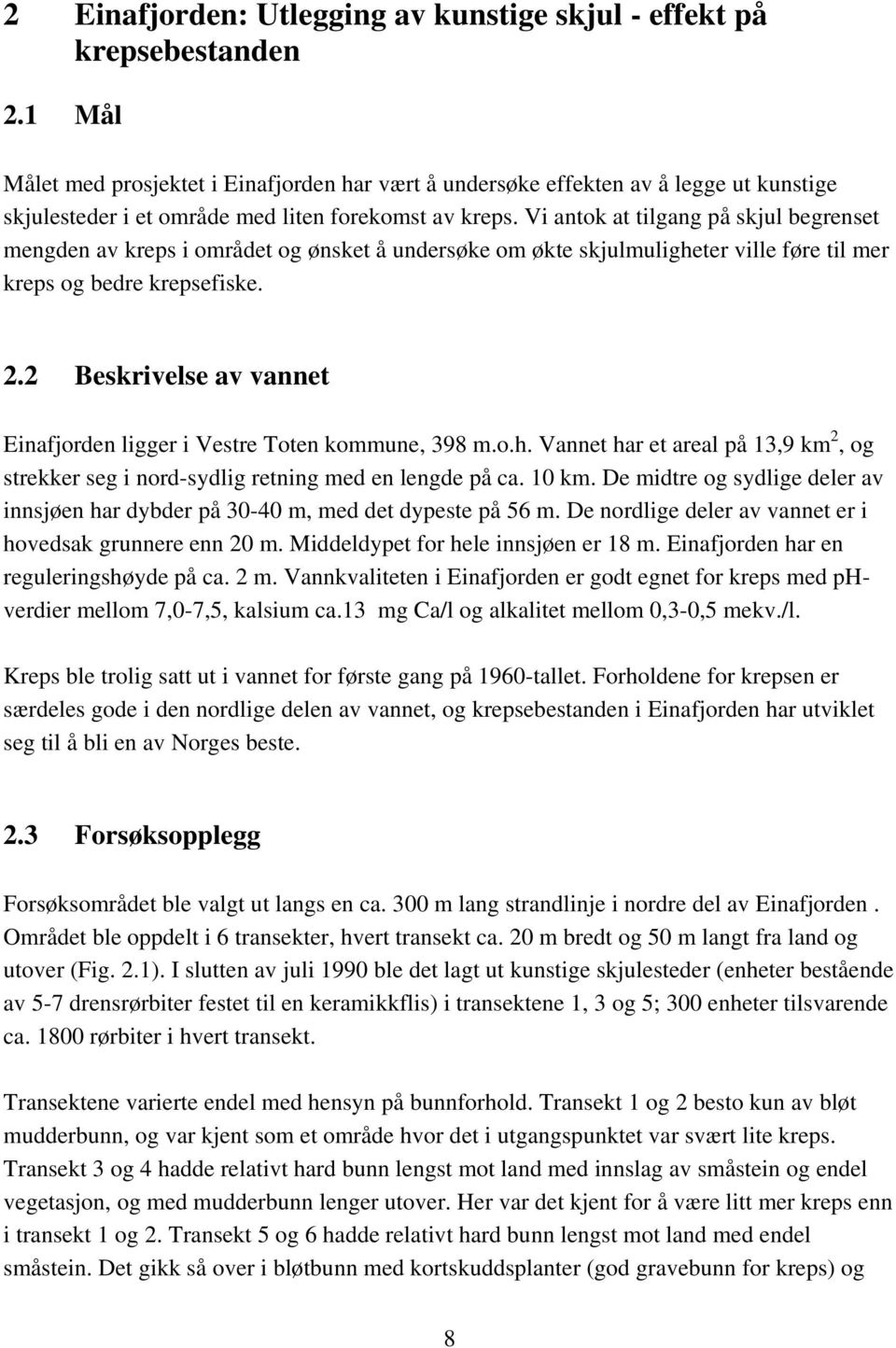 Vi antok at tilgang på skjul begrenset mengden av kreps i området og ønsket å undersøke om økte skjulmuligheter ville føre til mer kreps og bedre krepsefiske. 2.