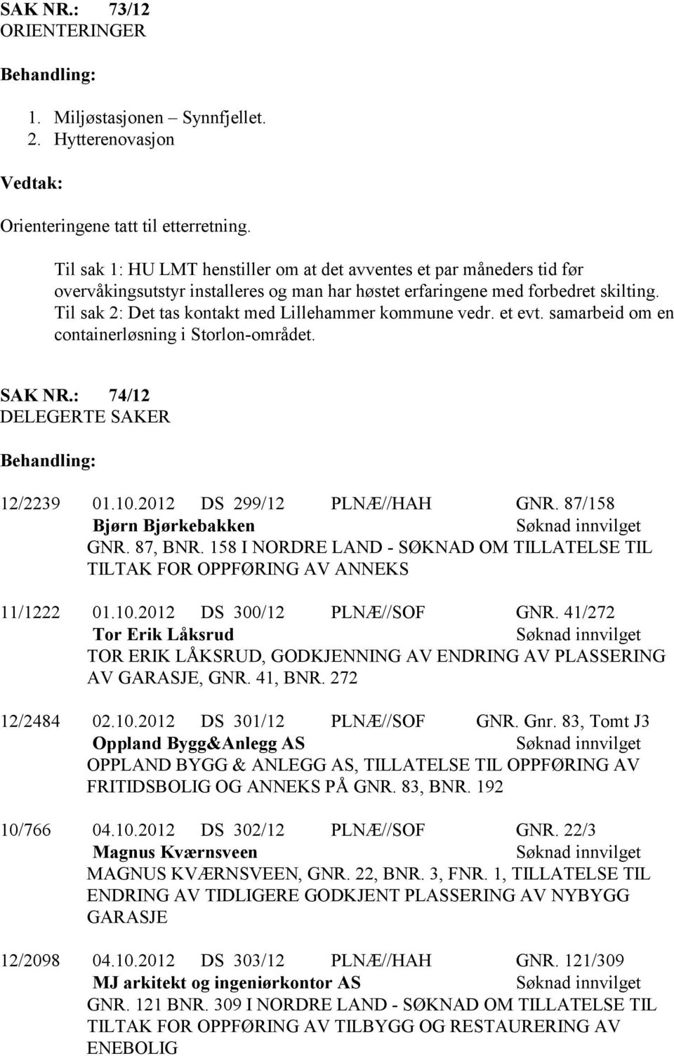 Til sak 2: Det tas kontakt med Lillehammer kommune vedr. et evt. samarbeid om en containerløsning i Storlon-området. SAK NR.: 74/12 DELEGERTE SAKER Behandling: 12/2239 01.10.