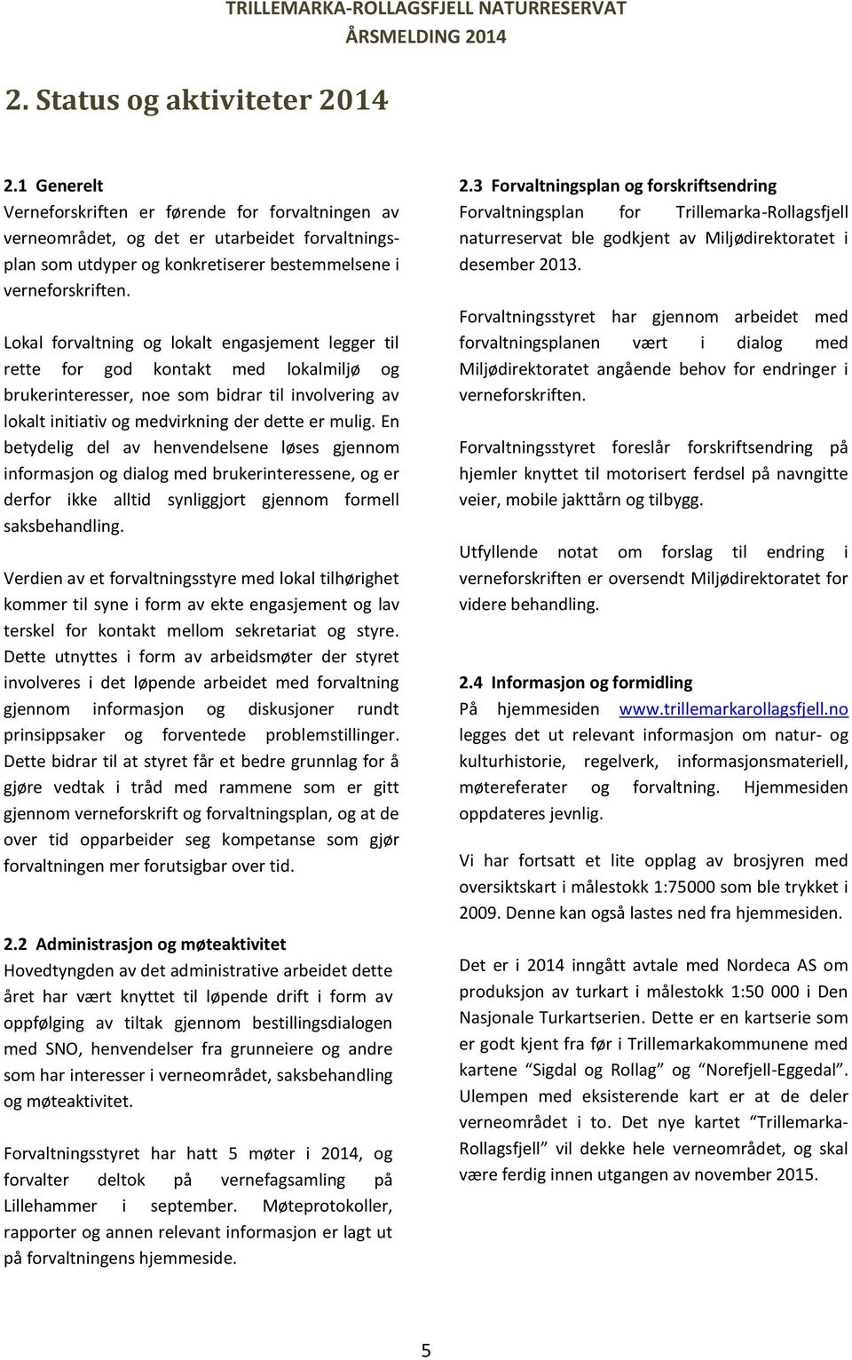 Lokal forvaltning og lokalt engasjement legger til rette for god kontakt med lokalmiljø og brukerinteresser, noe som bidrar til involvering av lokalt initiativ og medvirkning der dette er mulig.